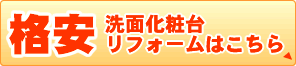 格安洗面化粧台リフォームはこちら